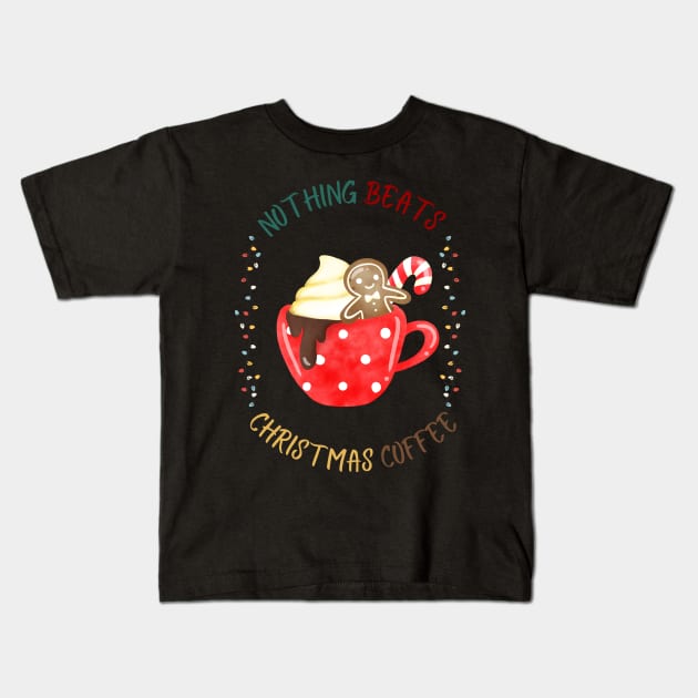 Nothing Beats Christmas Coffee! Kids T-Shirt by NICHE&NICHE